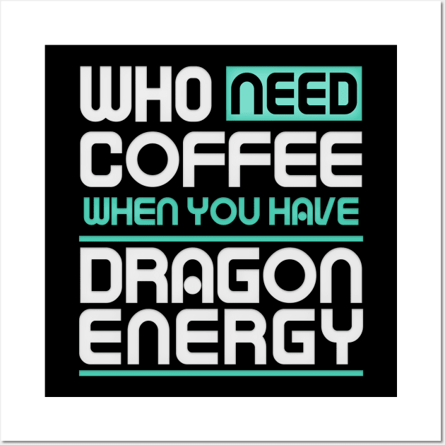 Whe Need Coffee When You Have Dragon Energy Funny meme Wall Art by DarkTee.xyz